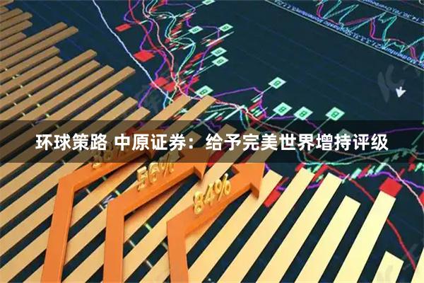 环球策路 中原证券：给予完美世界增持评级